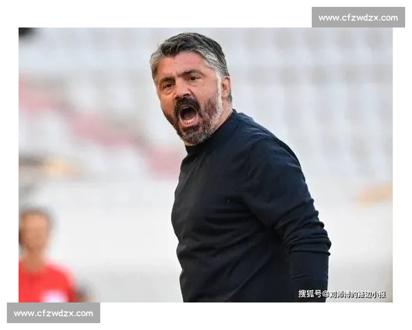 加图索执掌蓝衣军团！目标直指世界杯，重建铁血精神